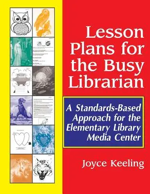Plány vyučovacích hodín pre zaneprázdneného knihovníka: Prístup založený na štandardoch pre mediálne centrum základnej školy - Lesson Plans for the Busy Librarian: A Standards-Based Approach for the Elementary Library Media Center