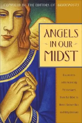 Anjeli uprostred nás: Stretnutia s nebeskými poslami od Biblie po Helen Steiner Riceovú a Billyho Grahama - Angels in Our Midst: Encounters with Heavenly Messengers from the Bible to Helen Steiner Rice and Billy Graham