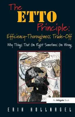 Princíp ETTO: Efektívnosť a dôkladnosť: prečo sa veci, ktoré idú dobre, niekedy pokazia - The ETTO Principle: Efficiency-Thoroughness Trade-Off: Why Things That Go Right Sometimes Go Wrong