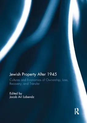 Židovský majetok po roku 1945: a ekonomiky vlastníctva, straty, obnovy a prevodu: Kultúry a ekonomiky vlastníctva, straty, obnovy a prevodu - Jewish Property After 1945: Cultures and Economies of Ownership, Loss, Recovery, and Transfer