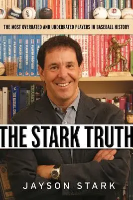 Starkova pravda: Najpreceňovanejší a najnedocenenejší hráči v dejinách baseballu - The Stark Truth: The Most Overrated and Underrated Players in Baseball History
