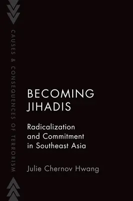 Stávať sa džihádistami - radikalizácia a angažovanosť v juhovýchodnej Ázii (Chernov Hwang Julie (docentka Goucher College)) - Becoming Jihadis - Radicalization and Commitment in Southeast Asia (Chernov Hwang Julie (Associate Professor Associate Professor Goucher College))