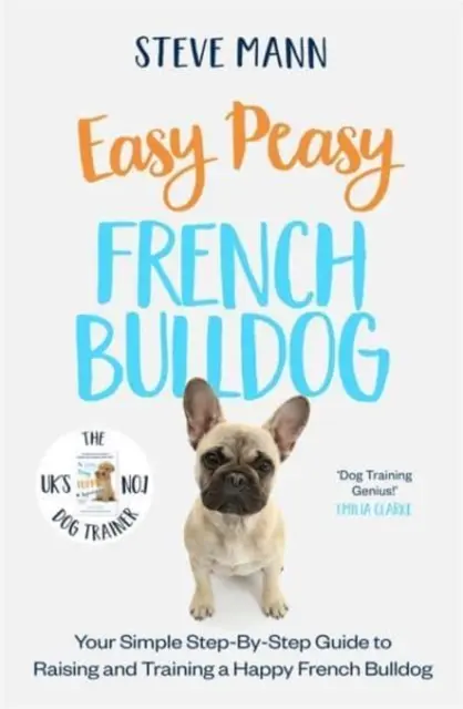 Easy Peasy French Bulldog - Váš jednoduchý sprievodca krok za krokom na výchovu a výcvik šťastného francúzskeho buldočka - Easy Peasy French Bulldog - Your simple step-by-step guide to raising and training a happy French Bulldog