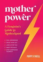 Mother Power - Sprievodca feministickým materstvom - Mother Power - A Feminist's Guide to Motherhood