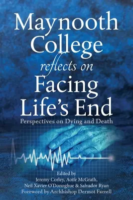 Maynooth College Reflects on Facing Life's End (Maynoothská vysoká škola sa zamýšľa nad koncom života): Perspektívy umierania a smrti - Maynooth College Reflects on Facing Life's End: Perspectives on Dying and Death