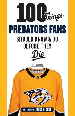 100 vecí, ktoré by mali fanúšikovia Predátorov vedieť a urobiť, než zomrú - 100 Things Predators Fans Should Know & Do Before They Die