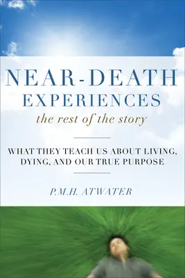 Zážitky blízke smrti, zvyšok príbehu: Čo nás učia o živote a umieraní a o našom skutočnom účele - Near-Death Experiences, the Rest of the Story: What They Teach Us about Living and Dying and Our True Purpose