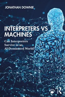 Tlmočníci verzus stroje: Môžu tlmočníci prežiť vo svete ovládanom umelou inteligenciou? - Interpreters vs Machines: Can Interpreters Survive in an AI-Dominated World?