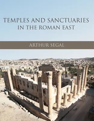 Chrámy a svätyne na rímskom východe: Náboženská architektúra v Sýrii, Iudei/Palaestine a Provincii Arábia - Temples and Sanctuaries in the Roman East: Religious Architecture in Syria, Iudaea/Palaestina and Provincia Arabia