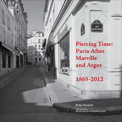 Prenikavý čas: Paríž po Marvilleovi a Atgetovi 1865-2012 - Piercing Time: Paris After Marville and Atget 1865-2012