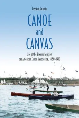 Kanoe a plátno: Život v táboroch Americkej kanoistickej asociácie, 1880-1910 - Canoe and Canvas: Life at the Encampments of the American Canoe Association, 1880-1910