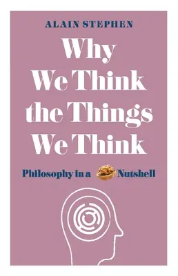 Prečo si myslíme to, čo si myslíme: Filozofia v kocke - Why We Think the Things We Think: Philosophy in a Nutshell