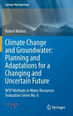 Zmena klímy a podzemné vody: Plánovanie a adaptácia na meniacu sa a neistú budúcnosť: Methods in Water Resources Evaluation Series No. 6 - Climate Change and Groundwater: Planning and Adaptations for a Changing and Uncertain Future: Wsp Methods in Water Resources Evaluation Series No. 6