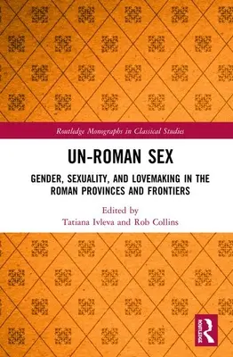 Nerímsky sex: Rod, sexualita a milovanie v rímskych provinciách a na hraniciach - Un-Roman Sex: Gender, Sexuality, and Lovemaking in the Roman Provinces and Frontiers
