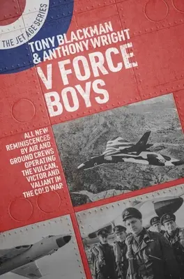 V Force Boys: Všetky nové spomienky leteckých a pozemných posádok lietadiel Vulcan, Victor a Valiant v studenej vojne - V Force Boys: All New Reminiscences by Air and Ground Crews Operating the Vulcan, Victor and Valiant in the Cold War