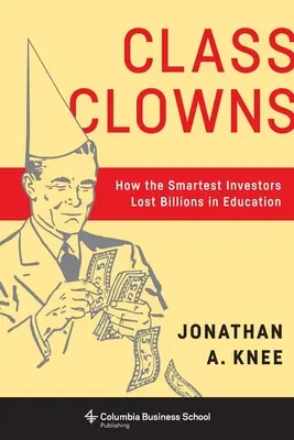 Triedni klauni: Ako najchytrejší investori prišli o miliardy vo vzdelávaní - Class Clowns: How the Smartest Investors Lost Billions in Education