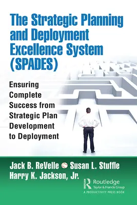 Systém dokonalosti strategického plánovania a nasadenia (Spades): Zabezpečenie úplného úspechu od vypracovania strategického plánu až po jeho nasadenie - The Strategic Planning and Deployment Excellence System (Spades): Ensuring Complete Success from Strategic Plan Development to Deployment