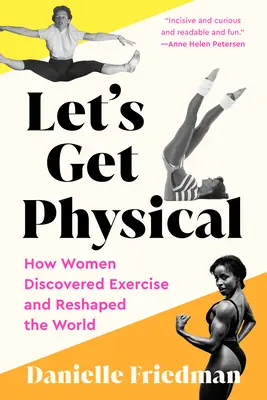 Poďme sa rozhýbať: Ako ženy objavili cvičenie a zmenili podobu sveta - Let's Get Physical: How Women Discovered Exercise and Reshaped the World