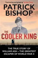 Cooler King - Pravdivý príbeh Williama Asha - najväčšieho úteku z druhej svetovej vojny (Bishop Patrick (Autor)) - Cooler King - The True Story of William Ash - The Greatest Escaper of World War II (Bishop Patrick (Author))