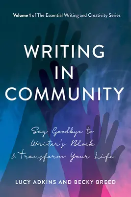 Písanie v komunite: Publikácia: Rozlúčte sa s blokom spisovateľa a premeňte svoj život - Writing in Community: Say Goodbye to Writer's Block & Transform Your Life