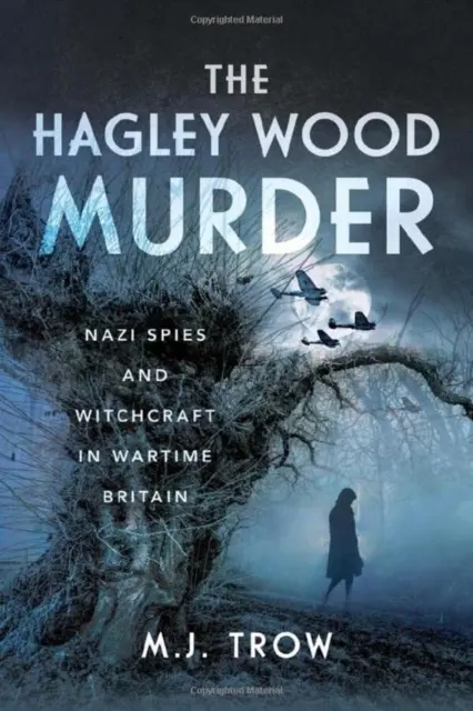 Vražda v Hagley Wood: Nacistickí špióni a čarodejníctvo vo vojnovej Británii - The Hagley Wood Murder: Nazi Spies and Witchcraft in Wartime Britain