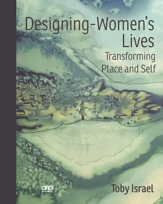 Designing-Women's Lives (Navrhovanie životov žien): Premena miesta a seba samého - Designing-Women's Lives: Transforming Place and Self