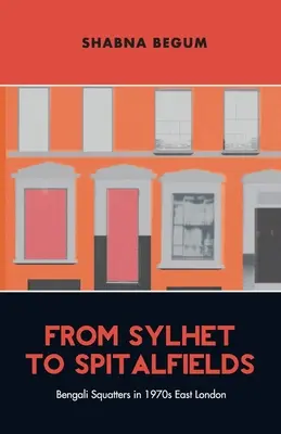 Od Sylhetu po Spitalfields - bengálski squatteri vo východnom Londýne 70. rokov 20. storočia - From Sylhet to Spitalfields - Bengali Squatters in 1970s East London