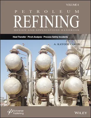 Petroleum Rafining Design and Applications Handbook, Volume 4: Heat Transfer, Pinch Analysis, and Process Safety Incidents - Petroleum Refining Design and Applications Handbook, Volume 4: Heat Transfer, Pinch Analysis, and Process Safety Incidents