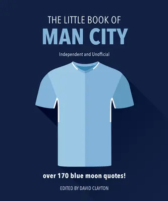 Malá kniha o Man City: Viac ako 170 citátov z Modrého mesiaca - The Little Book of Man City: More Than 170 Blue Moon Quotes