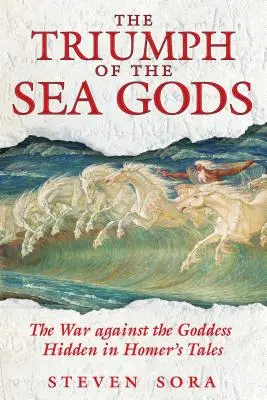 Triumf morských bohov: Vojna proti bohyni ukrytá v Homérových príbehoch - The Triumph of the Sea Gods: The War Against the Goddess Hidden in Homer's Tales