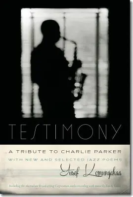 Svedectvo, pocta Charliemu Parkerovi: S novými a vybranými jazzovými básňami - Testimony, a Tribute to Charlie Parker: With New and Selected Jazz Poems