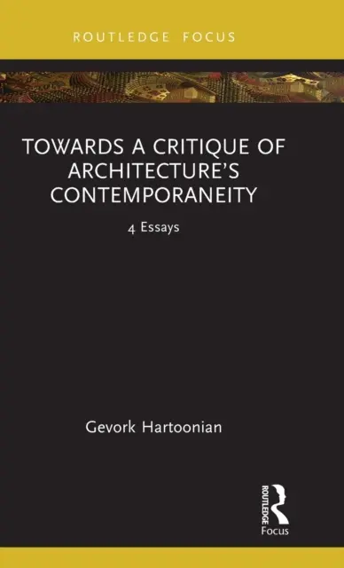 Ku kritike súčasnej architektúry: 4 eseje - Towards a Critique of Architecture's Contemporaneity: 4 Essays