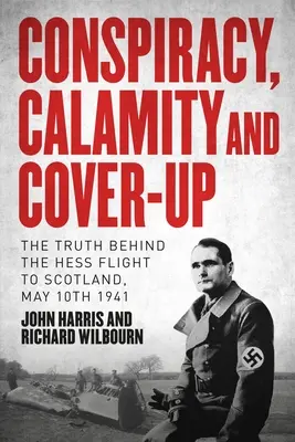 Sprisahanie, katastrofa a utajovanie: Hessov let do Škótska 10. mája 1941 - Conspiracy, Calamity and Cover-Up: The Truth Behind the Hess Flight to Scotland, May 10th 1941