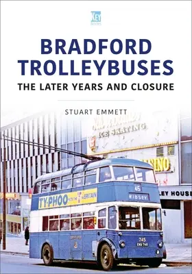 Bradfordské trolejbusy: Neskoršie roky a ukončenie činnosti - Bradford Trolleybuses: The Later Years and Closure