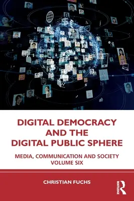 Digitálna demokracia a digitálna verejná sféra: Šestý zväzok: médiá, komunikácia a spoločnosť - Digital Democracy and the Digital Public Sphere: Media, Communication and Society Volume Six