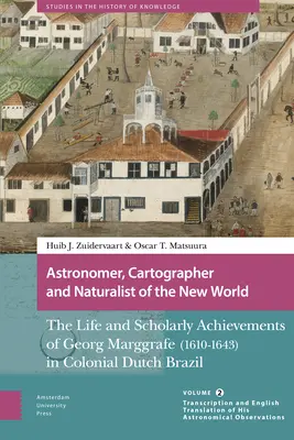 Astronóm, kartograf a prírodovedec Nového sveta: (1610-1643) v koloniálnej holandskej Brazílii. - Astronomer, Cartographer and Naturalist of the New World: The Life and Scholarly Achievements of Georg Marggrafe (1610-1643) in Colonial Dutch Brazil.