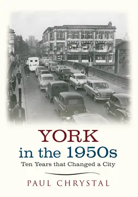 York v 50. rokoch 20. storočia: Desať rokov, ktoré zmenili mesto - York in the 1950s: Ten Years That Changed a City