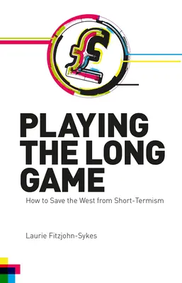 Dlhodobá hra: Ako zachrániť Západ pred krátkodobým prístupom - Playing the Long Game: How to Save the West from Short-Termism