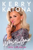 Kerry Katona: Znovu celá - láska, život a ja - Kerry Katona: Whole Again - Love, Life and Me