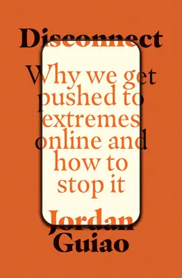 Odpojenie: Prečo nás online tlačia do extrémov a ako to zastaviť - Disconnect: Why We Get Pushed to Extremes Online and How to Stop It