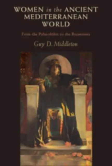 Ženy v starovekom stredomorskom svete - od paleolitu po Byzantíncov (Middleton Guy D. (University of Newcastle upon Tyne)) - Women in the Ancient Mediterranean World - From the Palaeolithic to the Byzantines (Middleton Guy D. (University of Newcastle upon Tyne))