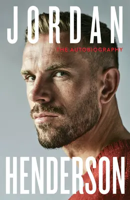 Jordan Henderson: Autobiografia: Henderson: Autobiografia, ktorú si musíte prečítať od milovaného kapitána Liverpoolu - Jordan Henderson: The Autobiography: The Must-Read Autobiography from Liverpool's Beloved Captain
