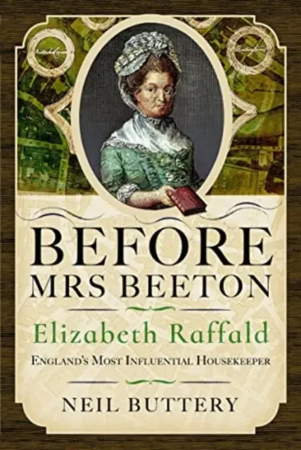 Pred pani Beetonovou: Elizabeth Raffaldová, najvplyvnejšia anglická gazdiná - Before Mrs Beeton: Elizabeth Raffald, England's Most Influential Housekeeper
