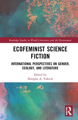 Ecofeminist Science Fiction: Medzinárodné perspektívy rodovej rovnosti, ekológie a literatúry - Ecofeminist Science Fiction: International Perspectives on Gender, Ecology, and Literature