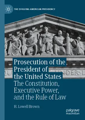 Obžaloba prezidenta Spojených štátov: Ústava, výkonná moc a právny štát - Prosecution of the President of the United States: The Constitution, Executive Power, and the Rule of Law