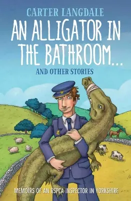 Aligátor v kúpeľni... a iné príbehy: Spomienky inšpektora Rspca v Yorkshire - An Alligator in the Bathroom...and Other Stories: Memoirs of an Rspca Inspector in Yorkshire