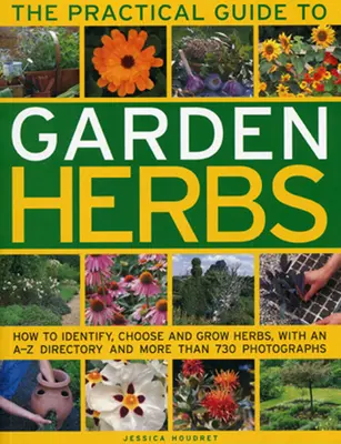 Praktický sprievodca záhradnými bylinkami: Ako identifikovať, vybrať a pestovať bylinky s adresárom od A do Z a viac ako 730 fotografiami - The Practical Guide to Garden Herbs: How to Identify, Choose and Grow Herbs with an A-Z Directory and More Than 730 Photographs