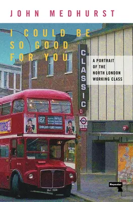 Mohol by som byť pre teba taký dobrý: Portrét severolondýnskej robotníckej triedy - I Could Be So Good for You: A Portrait of the North London Working Class