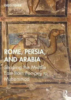 Rím, Perzia a Arábia: Rím, Arabia a Arabia: nová kniha: Formovanie Blízkeho východu od Pompeia po Mohameda - Rome, Persia, and Arabia: Shaping the Middle East from Pompey to Muhammad