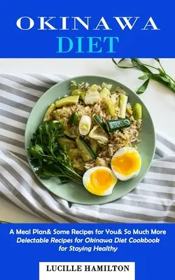 Okinawská diéta: (Chutné recepty pre okinawskú diétu: kuchárska kniha pre udržanie zdravia): Plán stravovania a niekoľko receptov pre vás a oveľa viac - Okinawa Diet: A Meal Plan& Some Recipes for You& So Much More (Delectable Recipes for Okinawa Diet Cookbook for Staying Healthy)
